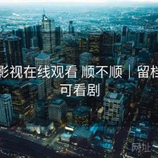 可可影视在线观看 顺不顺｜留档，可可看剧