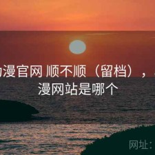 age动漫官网 顺不顺（留档），age动漫网站是哪个
