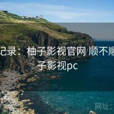 一点记录：柚子影视官网 顺不顺，柚子影视pc
