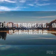 对比过用蜂鸟影院在线观看，值不值，蜂鸟影院首页界面