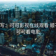 简单写：可可影视在线观看 顺不顺，可可看电影