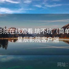 星辰影院在线观看 坑不坑（简单总结），星辰影院客户端