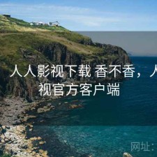 随记：人人影视下载 香不香，人人影视官方客户端