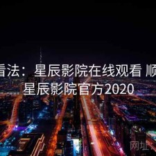 个人看法：星辰影院在线观看 顺不顺，星辰影院官方2020