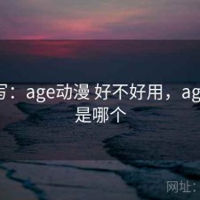 简单写：age动漫 好不好用，age动漫是哪个