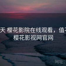 这两天 樱花影院在线观看，值不值，樱花影视网官网