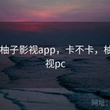 短评 柚子影视app，卡不卡，柚子影视pc