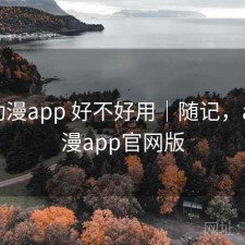 age动漫app 好不好用｜随记，age动漫app官网版