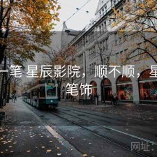 快速一笔 星辰影院，顺不顺，星辰一笔饰