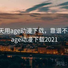 这两天用age动漫下载，靠谱不靠谱，age动漫下载2021