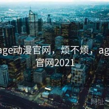 短评 age动漫官网，烦不烦，age动漫官网2021
