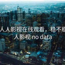 短评 人人影视在线观看，稳不稳，人人影视 no data