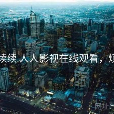 断断续续 人人影视在线观看，烦不烦