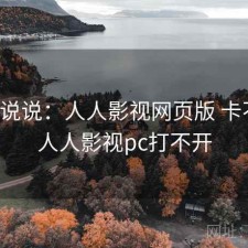 简单说说：人人影视网页版 卡不卡，人人影视pc打不开