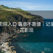 樱花影院入口 靠谱不靠谱｜记录，樱花影现