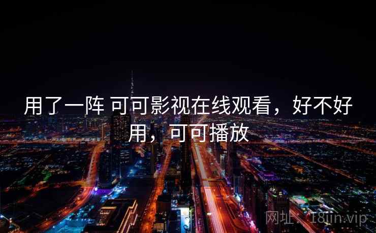 用了一阵 可可影视在线观看，好不好用，可可播放  第2张