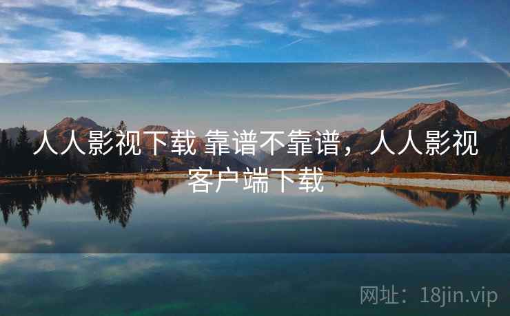 人人影视下载 靠谱不靠谱，人人影视客户端下载  第1张