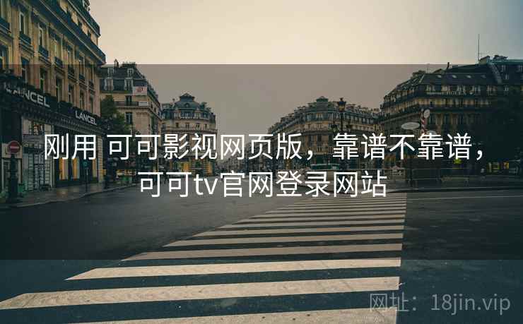 刚用 可可影视网页版，靠谱不靠谱，可可tv官网登录网站  第2张