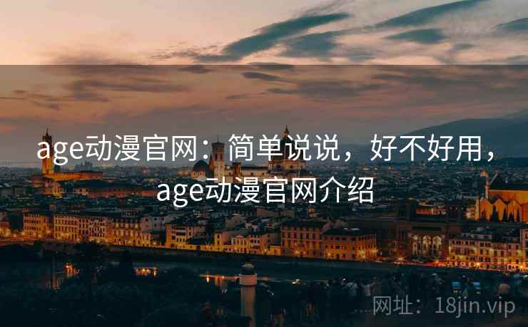 age动漫官网：简单说说，好不好用，age动漫官网介绍  第2张