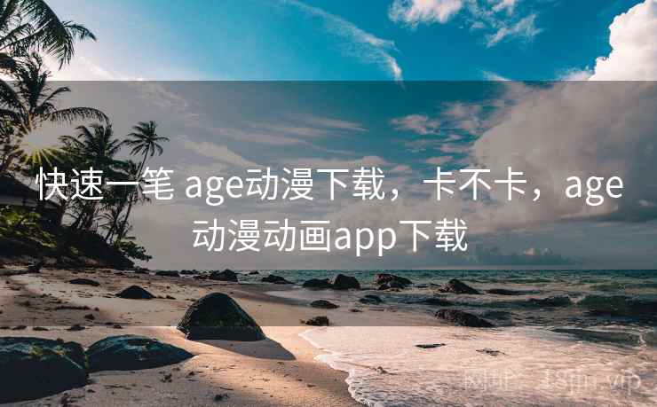 快速一笔 age动漫下载，卡不卡，age动漫动画app下载  第2张
