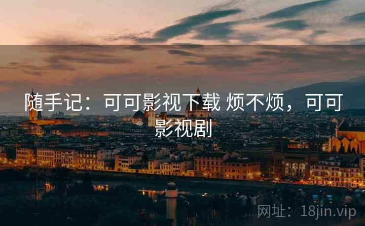 随手记：可可影视下载 烦不烦，可可影视剧  第1张