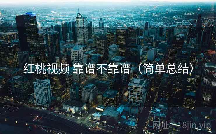 红桃视频 靠谱不靠谱（简单总结）  第1张