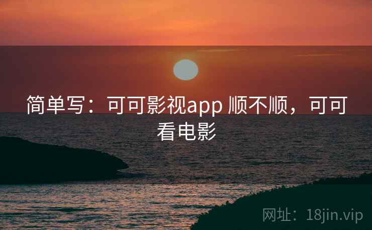 简单写:可可影视app 顺不顺,可可看电影 第2张 简单写:可可影视app 顺不顺,可可看电影 第2张