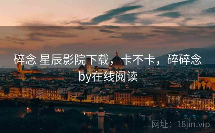 碎念 星辰影院下载,卡不卡,碎碎念by在线阅读 第1张 碎念 星辰影院下载,卡不卡,碎碎念by在线阅读 第1张