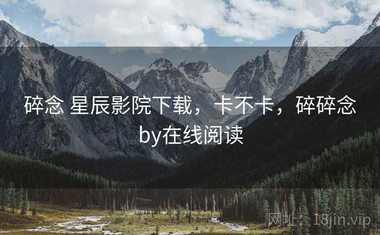 碎念 星辰影院下载,卡不卡,碎碎念by在线阅读 第2张 碎念 星辰影院下载,卡不卡,碎碎念by在线阅读 第2张