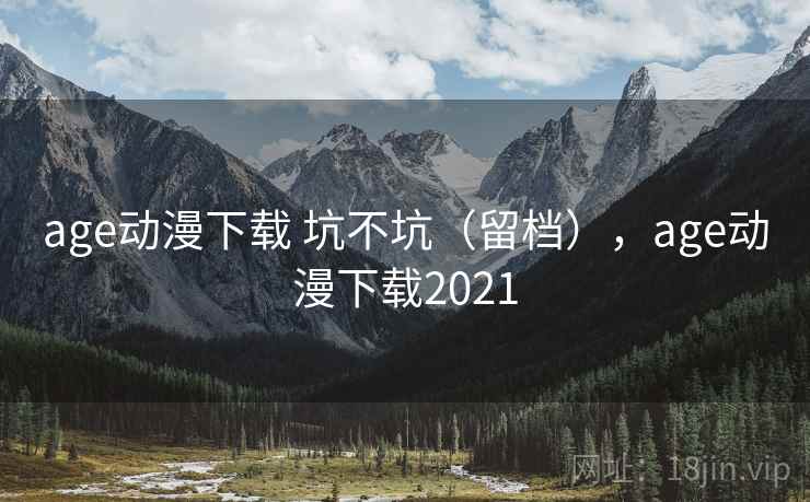 age动漫下载 坑不坑(留档),age动漫下载2021 第1张 age动漫下载 坑不坑(留档),age动漫下载2021 第1张