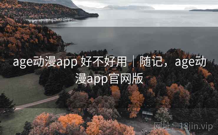 age动漫app 好不好用|随记,age动漫app官网版 第1张 age动漫app 好不好用|随记,age动漫app官网版 第1张