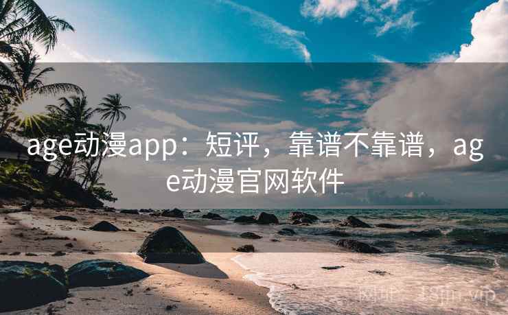 age动漫app:短评,靠谱不靠谱,age动漫官网软件 第1张 age动漫app:短评,靠谱不靠谱,age动漫官网软件 第1张