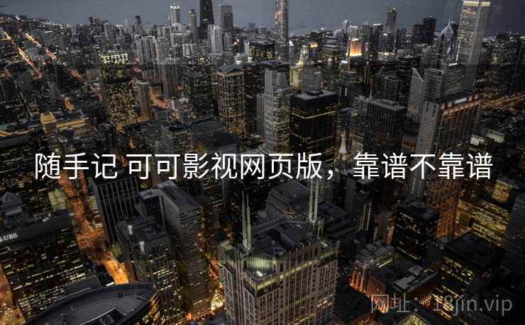 随手记 可可影视网页版，靠谱不靠谱  第1张