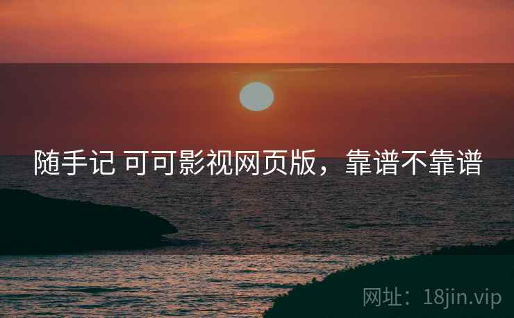 随手记 可可影视网页版，靠谱不靠谱  第2张