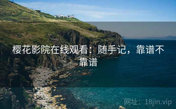 樱花影院在线观看：随手记，靠谱不靠谱  第2张