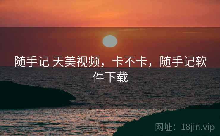 随手记 天美视频，卡不卡，随手记软件下载  第2张